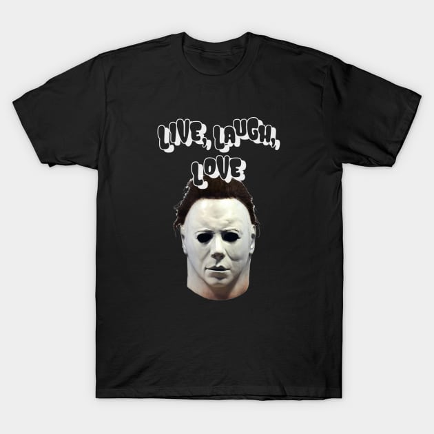 Michael Myers Live Laugh Love Halloween T-Shirt by Digital GraphX